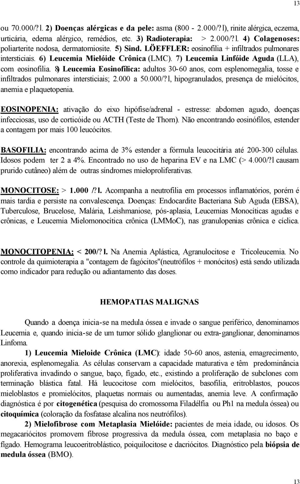 8) Leucemia Eosinofílica: adultos 30-60 anos, com esplenomegalia, tosse e infiltrados pulmonares intersticiais; 2.000 a 50.000/? l, hipogranulados, presença de mielócitos, anemia e plaquetopenia.