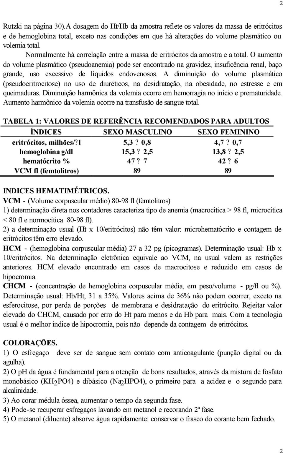 O aumento do volume plasmático (pseudoanemia) pode ser encontrado na gravidez, insuficência renal, baço grande, uso excessivo de líquidos endovenosos.