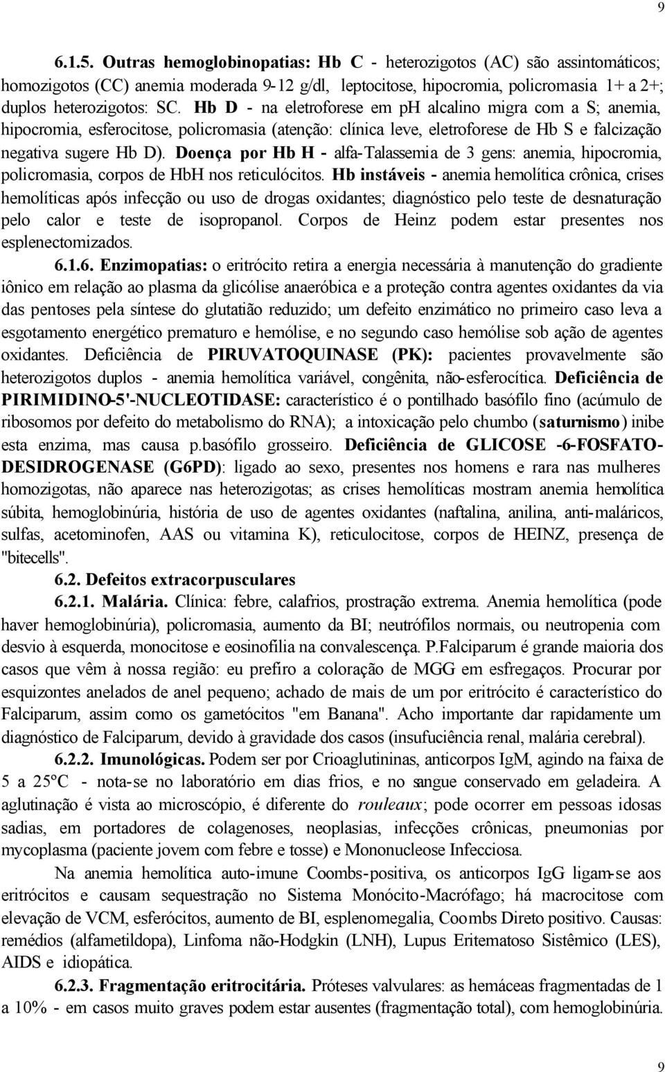 Doença por Hb H - alfa-talassemia de 3 gens: anemia, hipocromia, policromasia, corpos de HbH nos reticulócitos.