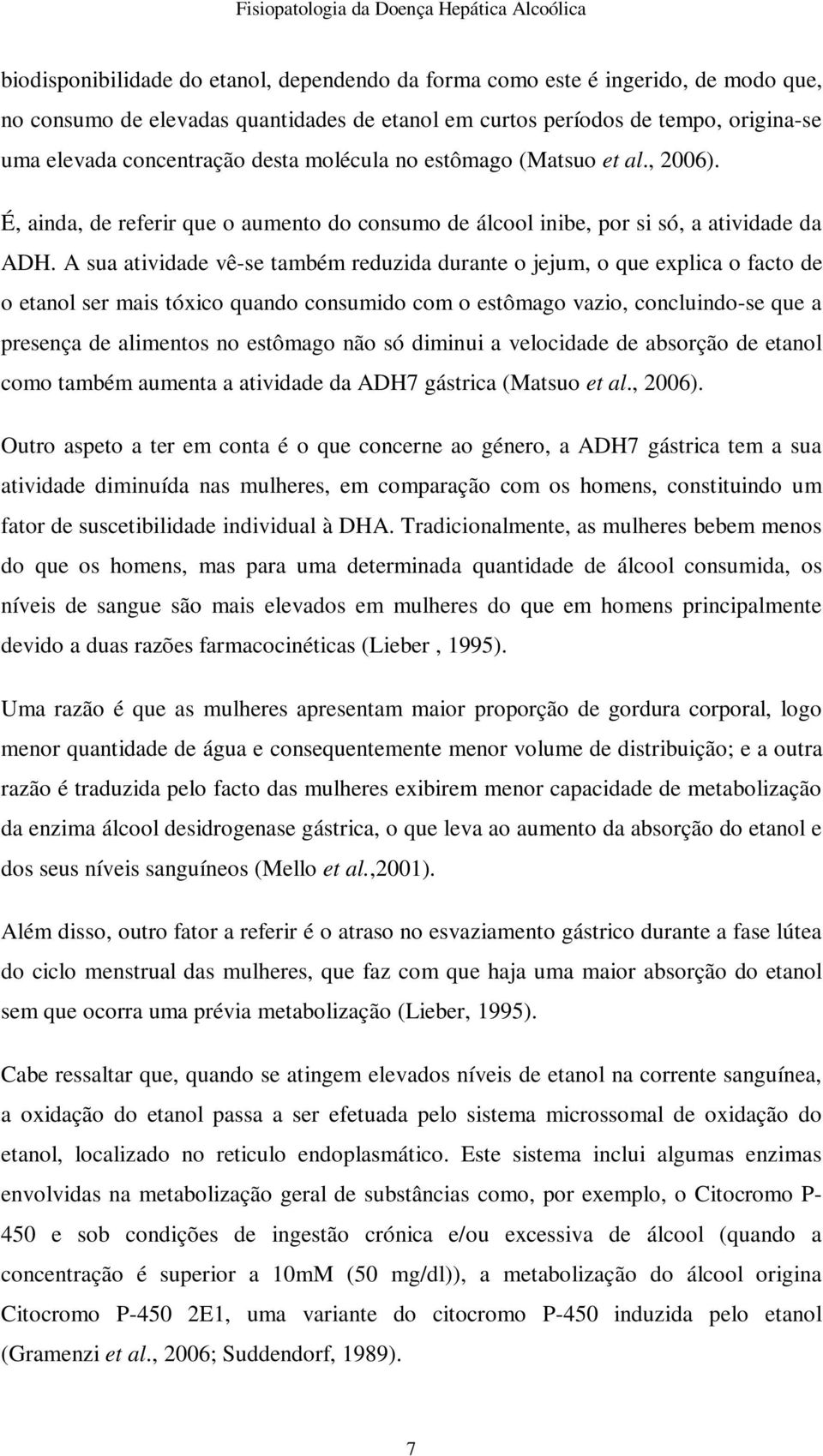 A sua atividade vê-se também reduzida durante o jejum, o que explica o facto de o etanol ser mais tóxico quando consumido com o estômago vazio, concluindo-se que a presença de alimentos no estômago