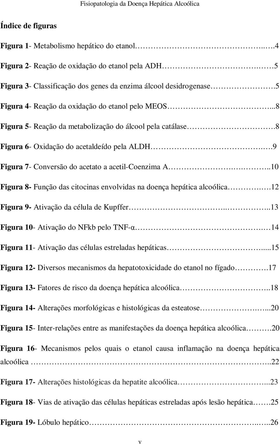 .9 Figura 7- Conversão do acetato a acetil-coenzima A....10 Figura 8- Função das citocinas envolvidas na doença hepática alcoólica..12 Figura 9- Ativação da célula de Kupffer.