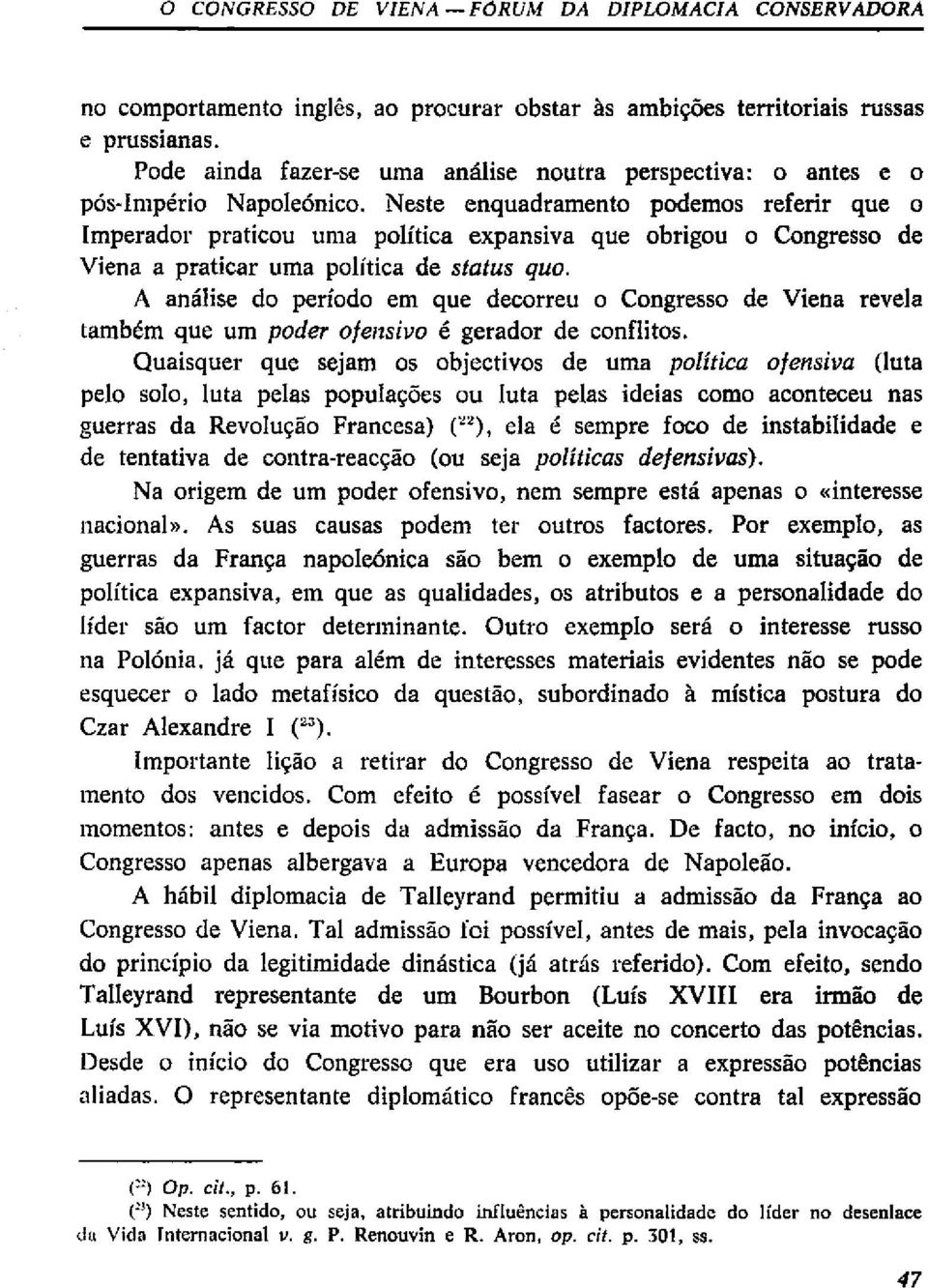 Neste enquadramento podemos referir que o Imperador praticou uma política expansiva que obrigou o Congresso de Viena a praticar uma política de status quo.