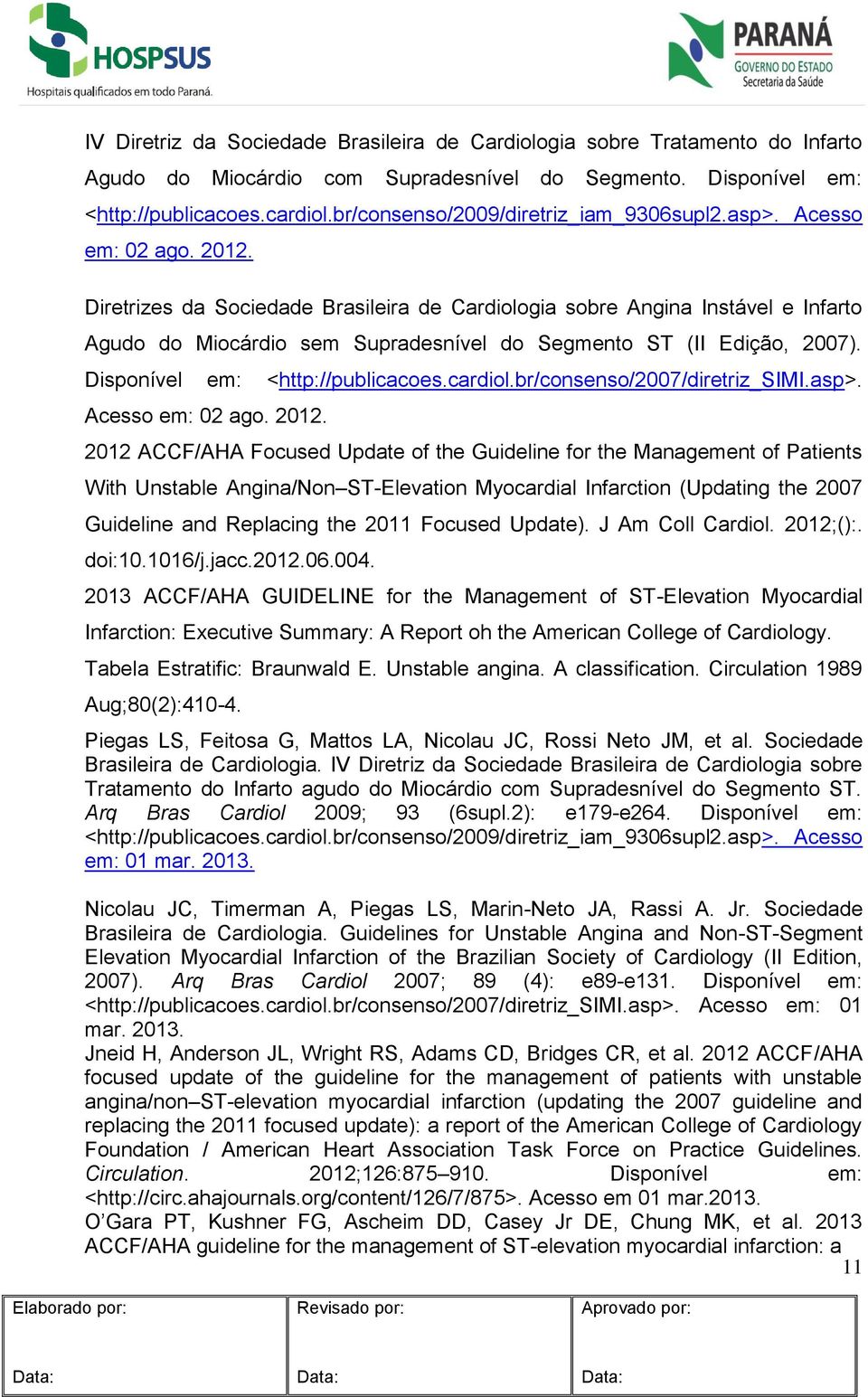 Diretrizes da Sociedade Brasileira de Cardiologia sobre Angina Instável e Infarto Agudo do Miocárdio sem Supradesnível do Segmento ST (II Edição, 2007). Disponível em: <http://publicacoes.cardiol.