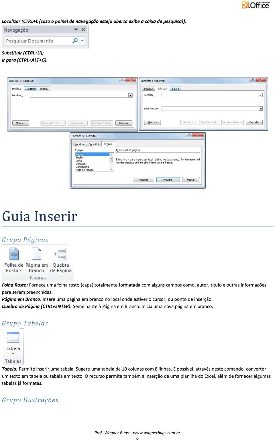 Página em Branco: Insere uma página em branco no local onde estiver o cursor, ou ponto de inserção. Quebra de Página (CTRL+ENTER): Semelhante à Página em Branco. Inicia uma nova página em branco.