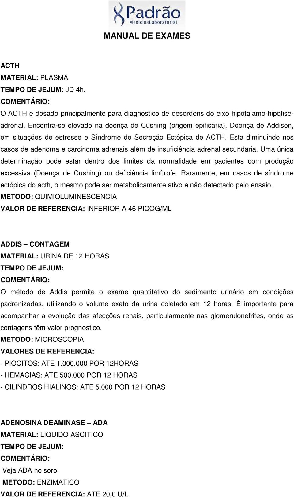 Esta diminuindo nos casos de adenoma e carcinoma adrenais além de insuficiência adrenal secundaria.