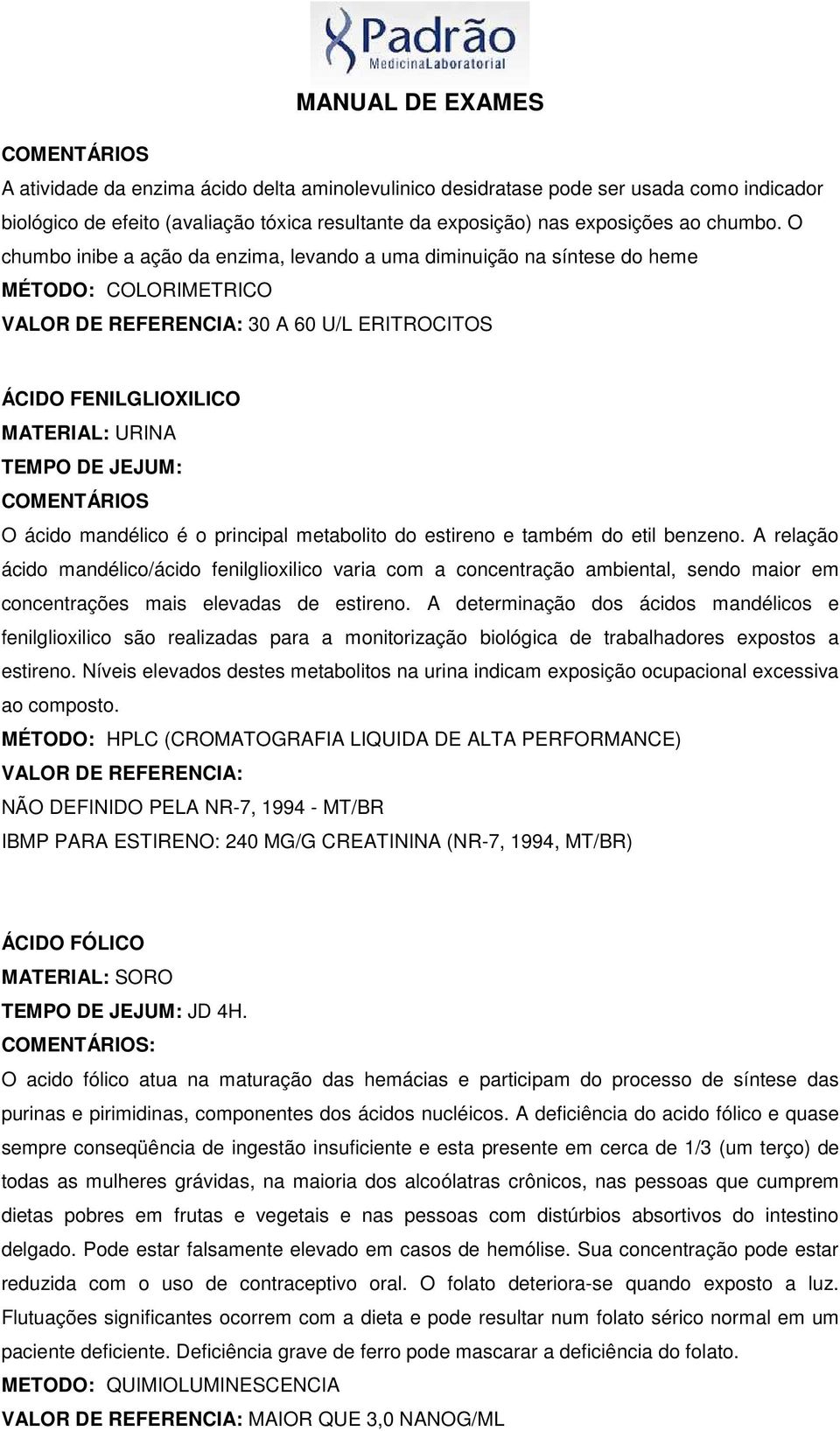 ácido mandélico é o principal metabolito do estireno e também do etil benzeno.