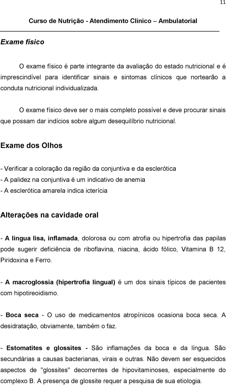 Exame dos Olhos - Verificar a coloração da região da conjuntiva e da esclerótica - A palidez na conjuntiva é um indicativo de anemia - A esclerótica amarela indica icterícia Alterações na cavidade