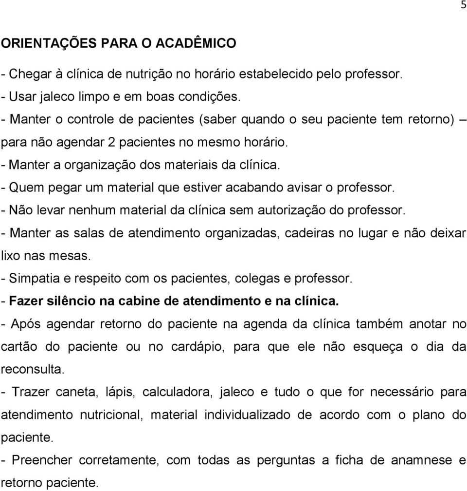 - Quem pegar um material que estiver acabando avisar o professor. - Não levar nenhum material da clínica sem autorização do professor.