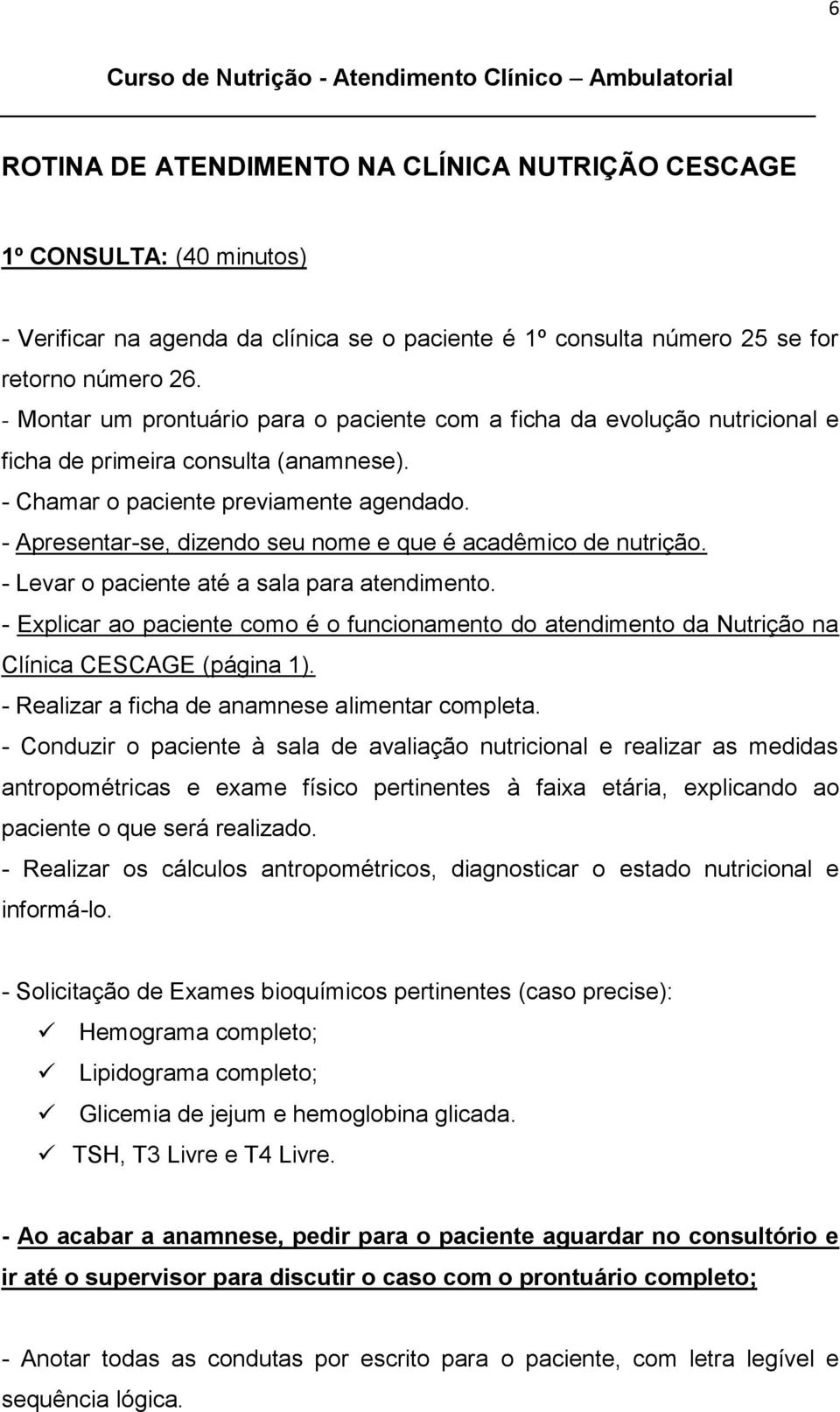 - Apresentar-se, dizendo seu nome e que é acadêmico de nutrição. - Levar o paciente até a sala para atendimento.