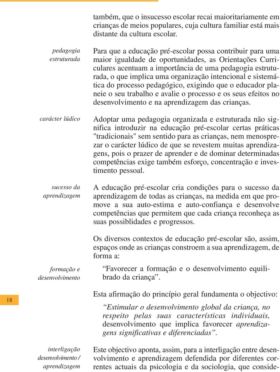 carácter lúdico sucesso da aprendizagem formação e desenvolvimento Para que a educação pré-escolar possa contribuir para uma maior igualdade de oportunidades, as Orientações Curriculares acentuam a