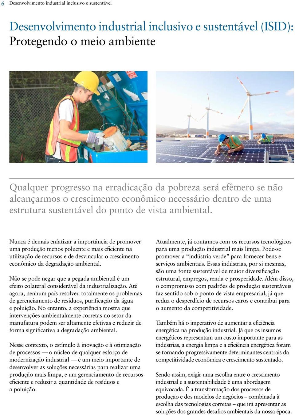 Nunca é demais enfatizar a importância de promover uma produção menos poluente e mais eficiente na utilização de recursos e de desvincular o crescimento econômico da degradação ambiental.