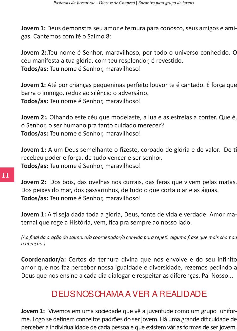 É força que barra o inimigo, reduz ao silêncio o adversário. Todos/as: Teu nome é Senhor, maravilhoso! Jovem 2:. Olhando este céu que modelaste, a lua e as estrelas a conter.