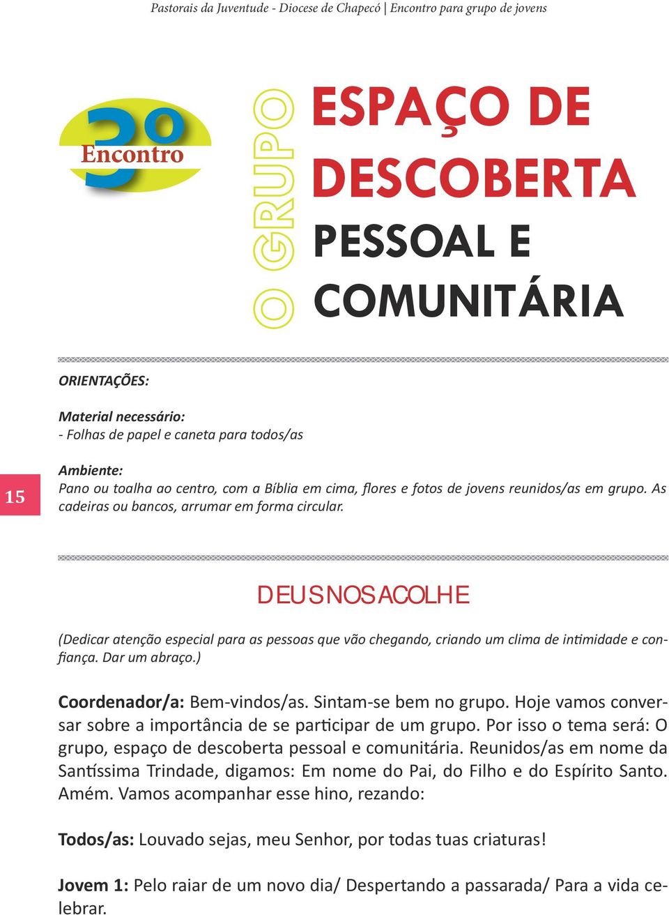 DEUS NOS ACOLHE (Dedicar atenção especial para as pessoas que vão chegando, criando um clima de intimidade e confiança. Dar um abraço.) Coordenador/a: Bem-vindos/as. Sintam-se bem no grupo.