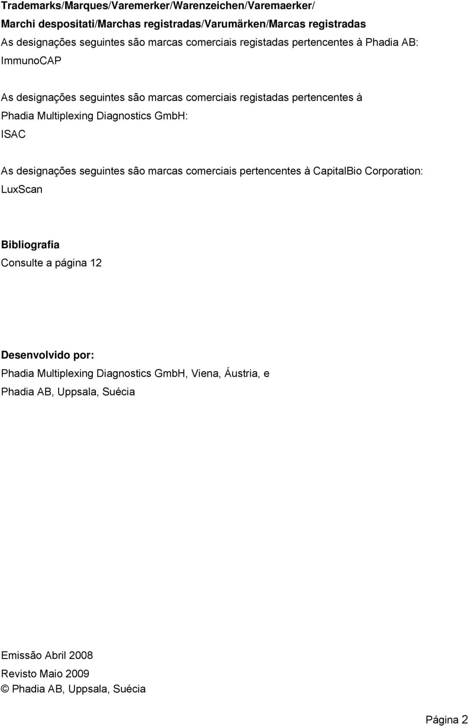 Diagnostics GmbH: ISAC As designações seguintes são marcas comerciais pertencentes à CapitalBio Corporation: LuxScan Bibliografia Consulte a página 12