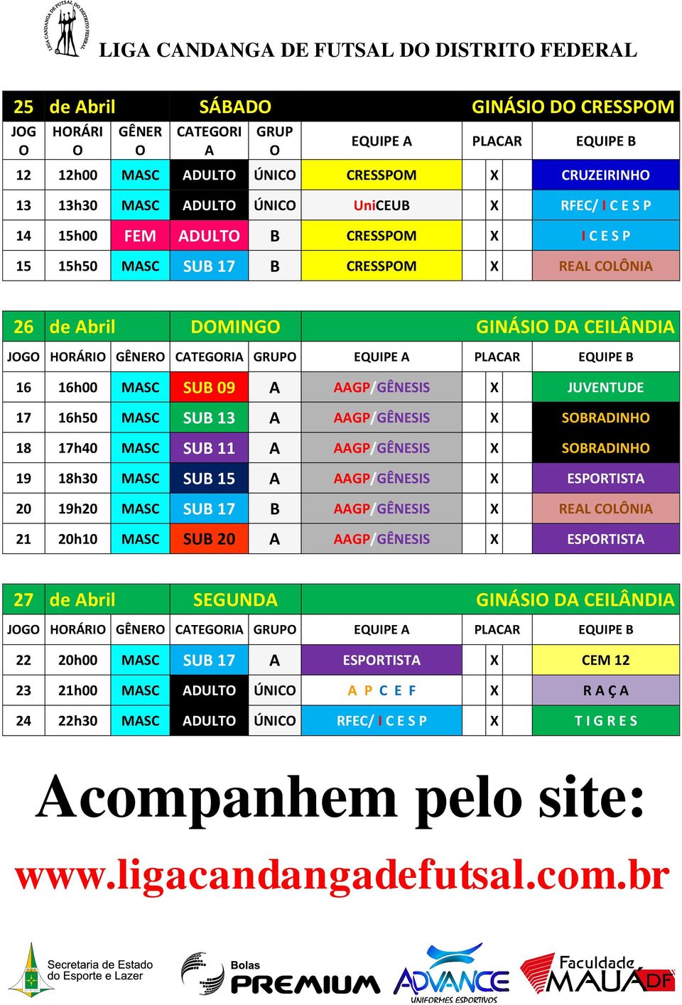 AAGP/GÊNESIS X JUVENTUDE 17 16h50 MASC SUB 13 A AAGP/GÊNESIS X SBRADINH 18 17h40 MASC SUB 11 A AAGP/GÊNESIS X SBRADINH 19 18h30 MASC SUB 15 A AAGP/GÊNESIS X ESPRTISTA 20 19h20 MASC SUB 17 B