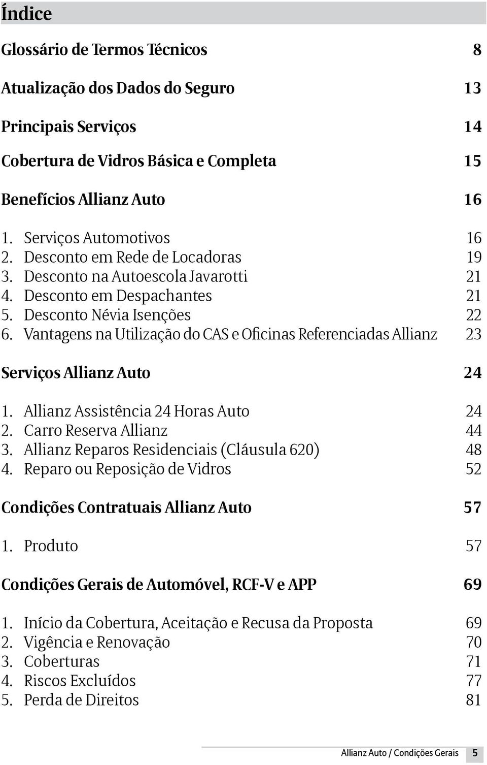 Vantagens na Utilização do CAS e Oficinas Referenciadas Allianz 23 Serviços Allianz Auto 24 1. Allianz Assistência 24 Horas Auto 24 2. Carro Reserva Allianz 44 3.