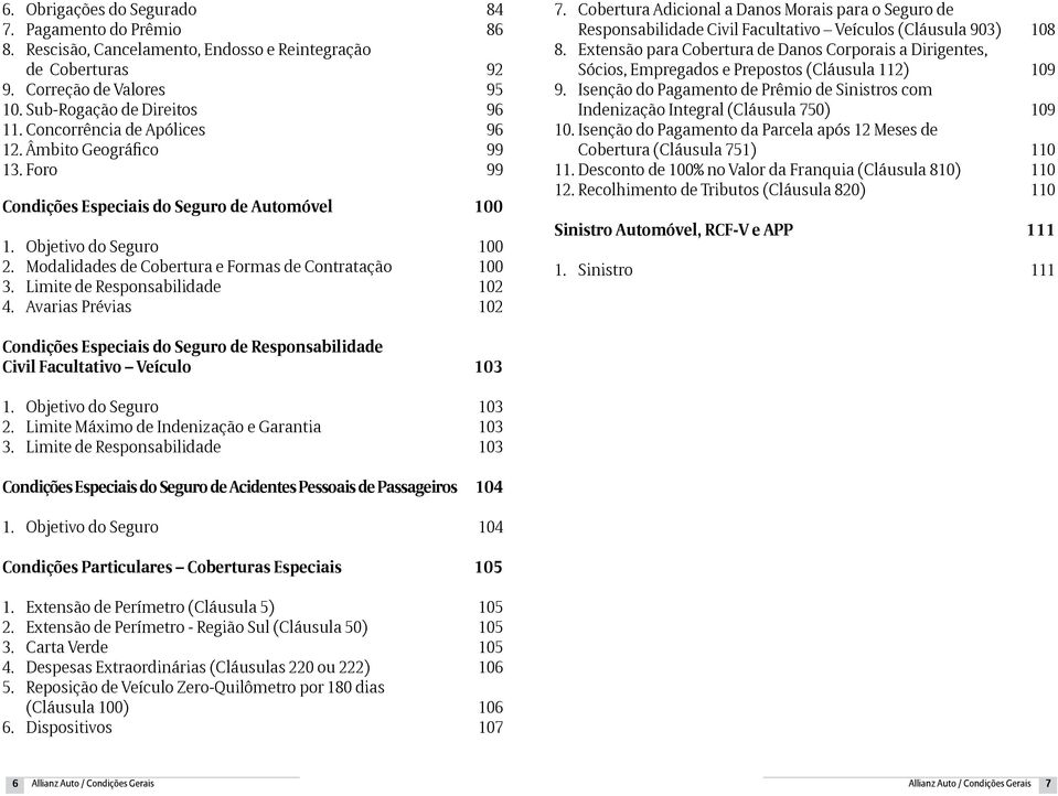 Limite de Responsabilidade 102 4. Avarias Prévias 102 7. Cobertura Adicional a Danos Morais para o Seguro de Responsabilidade Civil Facultativo Veículos (Cláusula 903) 108 8.