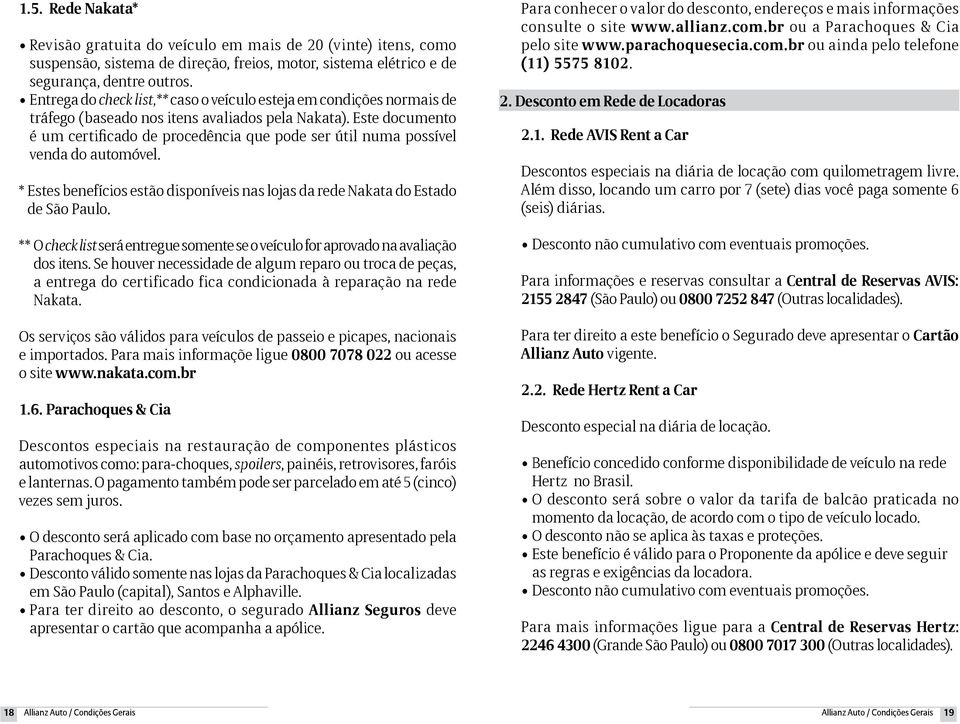 Este documento é um certificado de procedência que pode ser útil numa possível venda do automóvel. * Estes benefícios estão disponíveis nas lojas da rede Nakata do Estado de São Paulo.