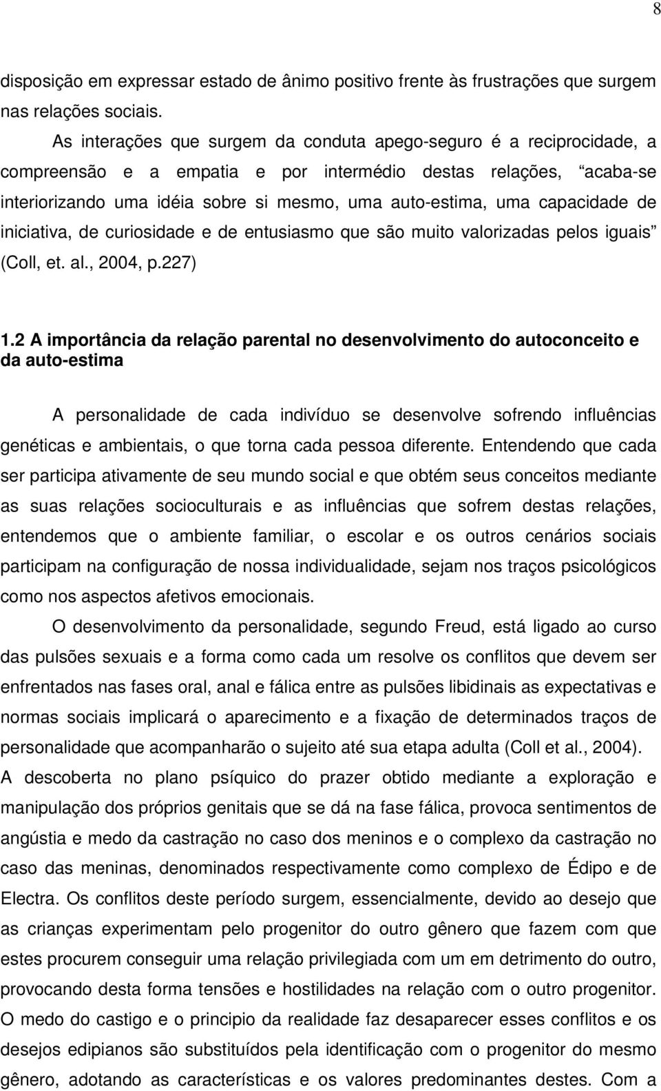 capacidade de iniciativa, de curiosidade e de entusiasmo que são muito valorizadas pelos iguais (Coll, et. al., 2004, p.227) 1.