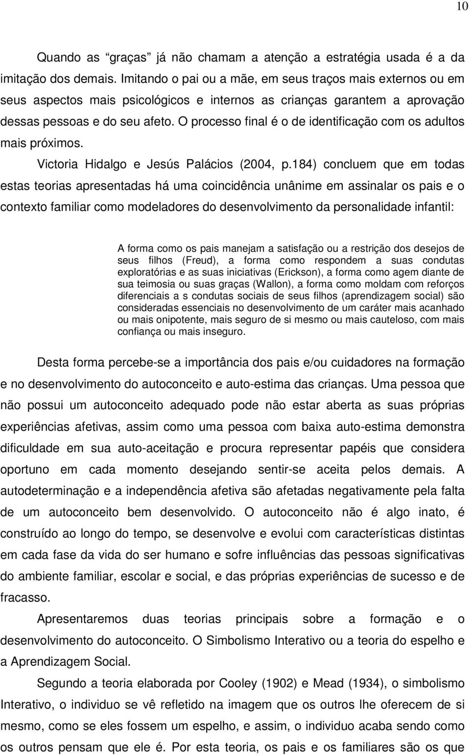 O processo final é o de identificação com os adultos mais próximos. Victoria Hidalgo e Jesús Palácios (2004, p.