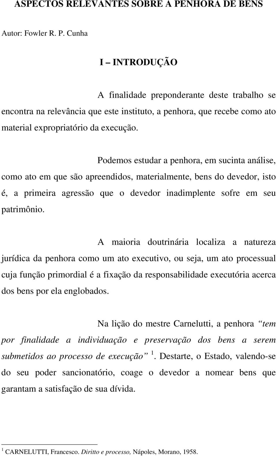 Cunha I INTRODUÇÃO A finalidade preponderante deste trabalho se encontra na relevância que este instituto, a penhora, que recebe como ato material expropriatório da execução.