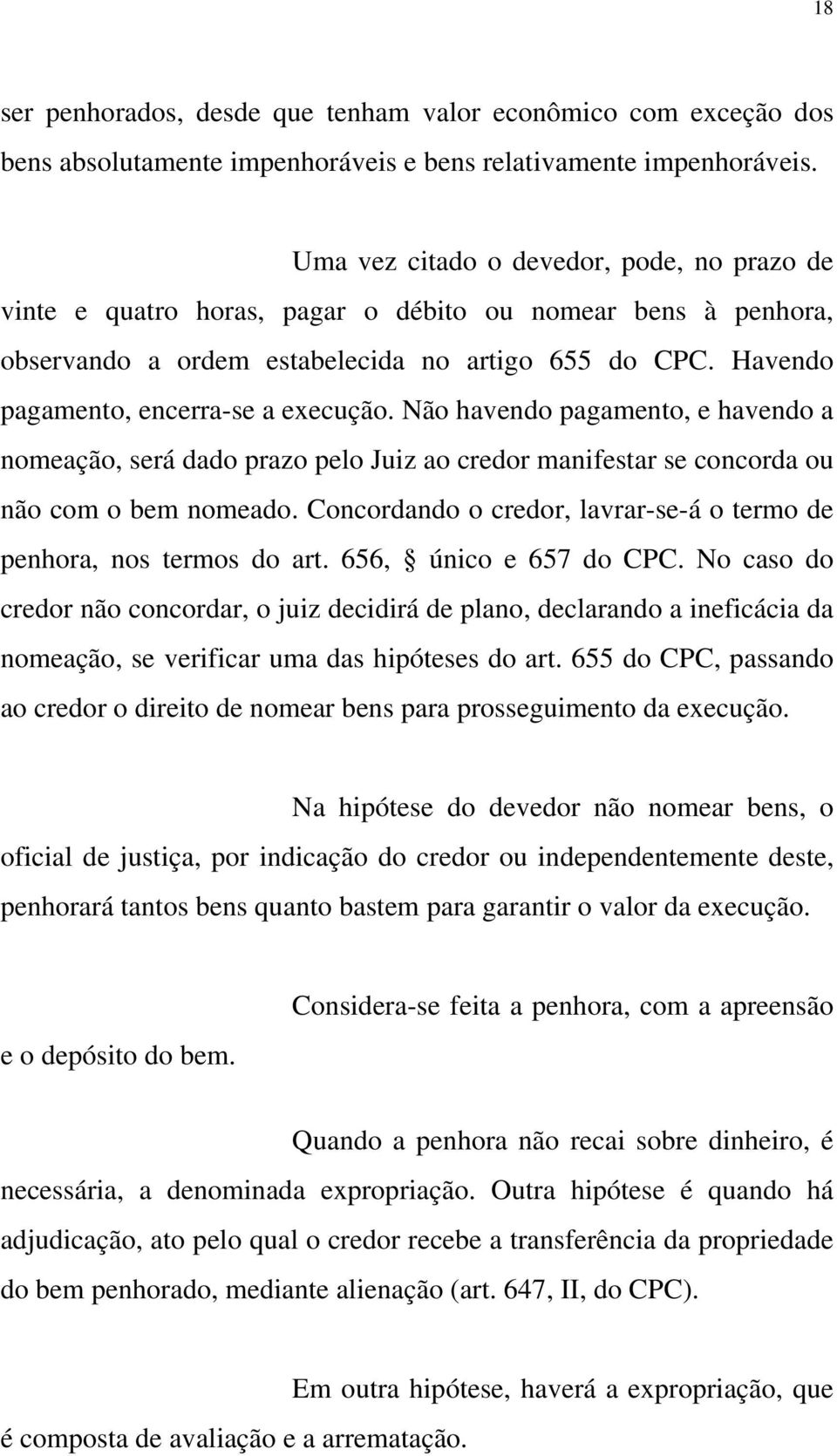 Havendo pagamento, encerra-se a execução. Não havendo pagamento, e havendo a nomeação, será dado prazo pelo Juiz ao credor manifestar se concorda ou não com o bem nomeado.