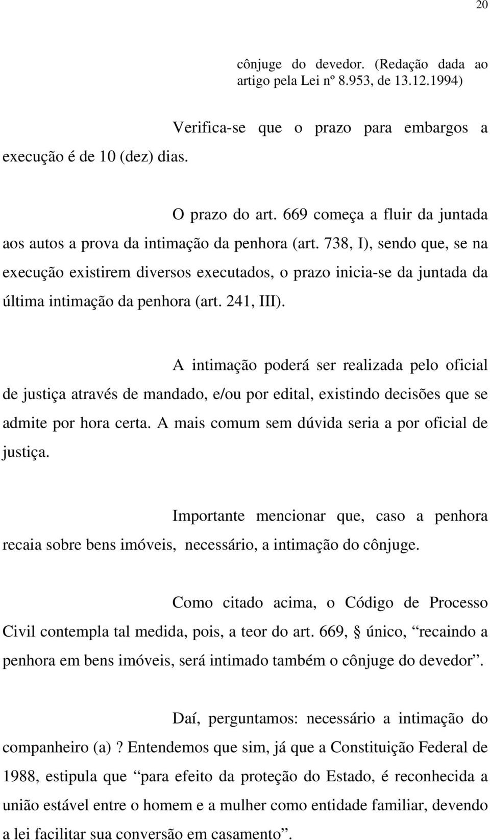 738, I), sendo que, se na execução existirem diversos executados, o prazo inicia-se da juntada da última intimação da penhora (art. 241, III).