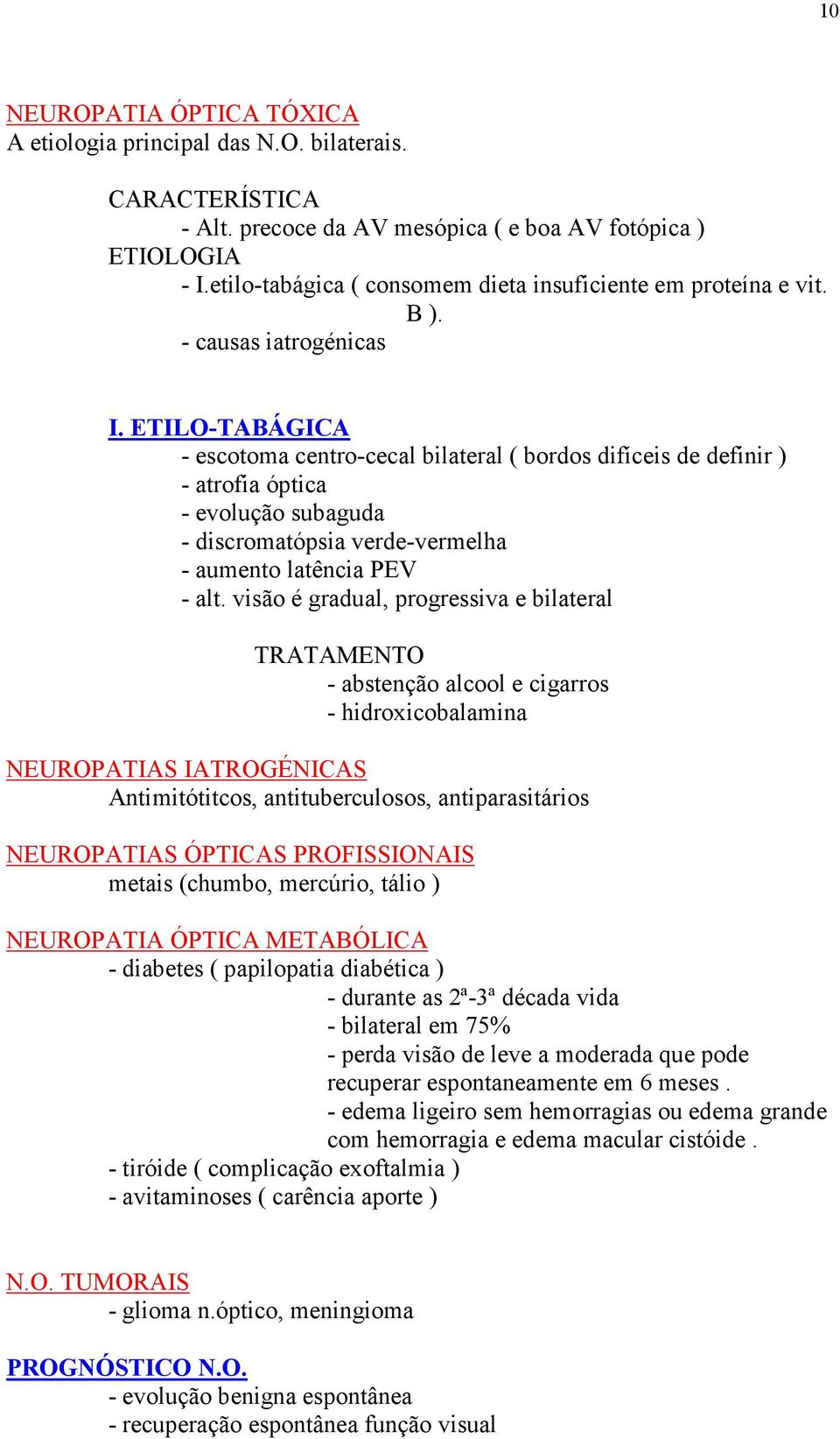 ETILO-TABÁGICA - escotoma centro-cecal bilateral ( bordos difíceis de definir ) - atrofia óptica - evolução subaguda - discromatópsia verde-vermelha - aumento latência PEV - alt.