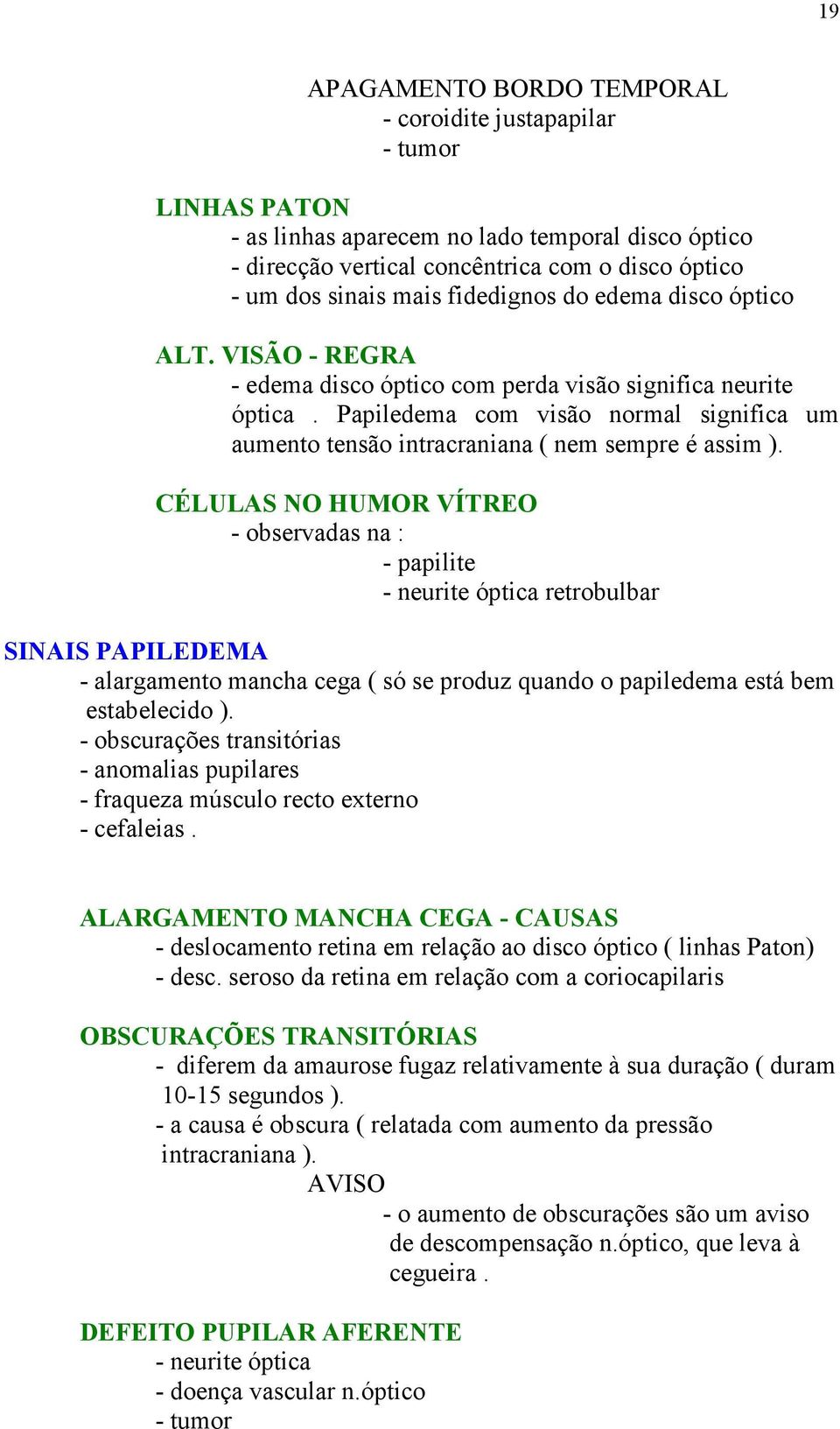 Papiledema com visão normal significa um aumento tensão intracraniana ( nem sempre é assim ).