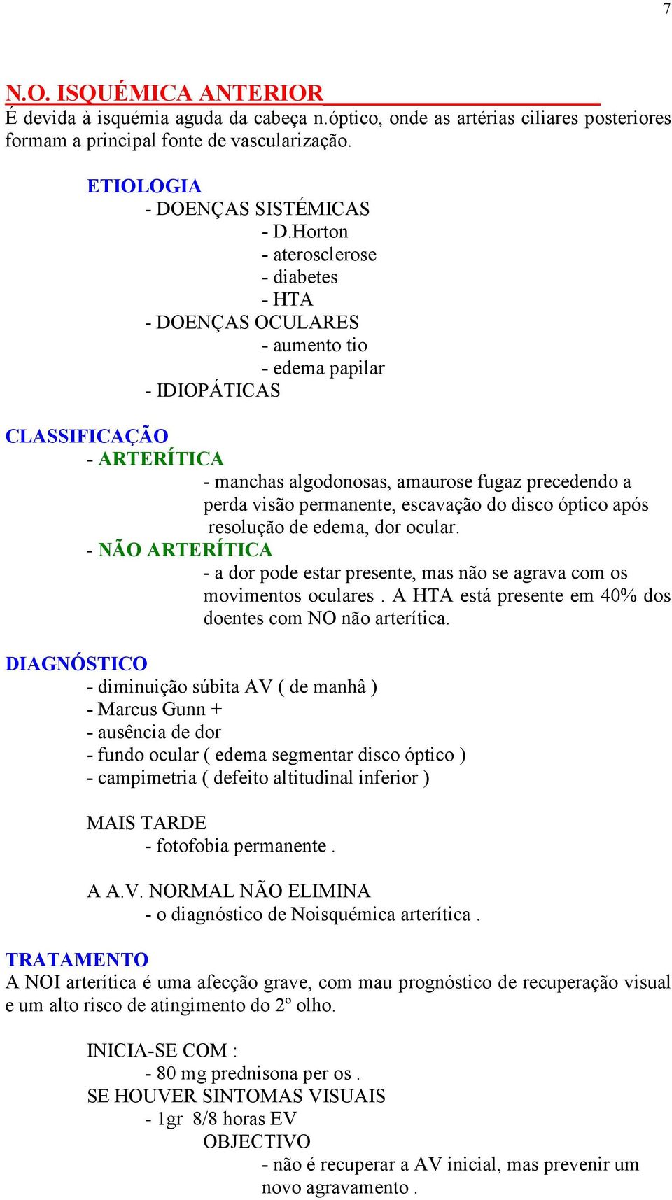 permanente, escavação do disco óptico após resolução de edema, dor ocular. - NÃO ARTERÍTICA - a dor pode estar presente, mas não se agrava com os movimentos oculares.