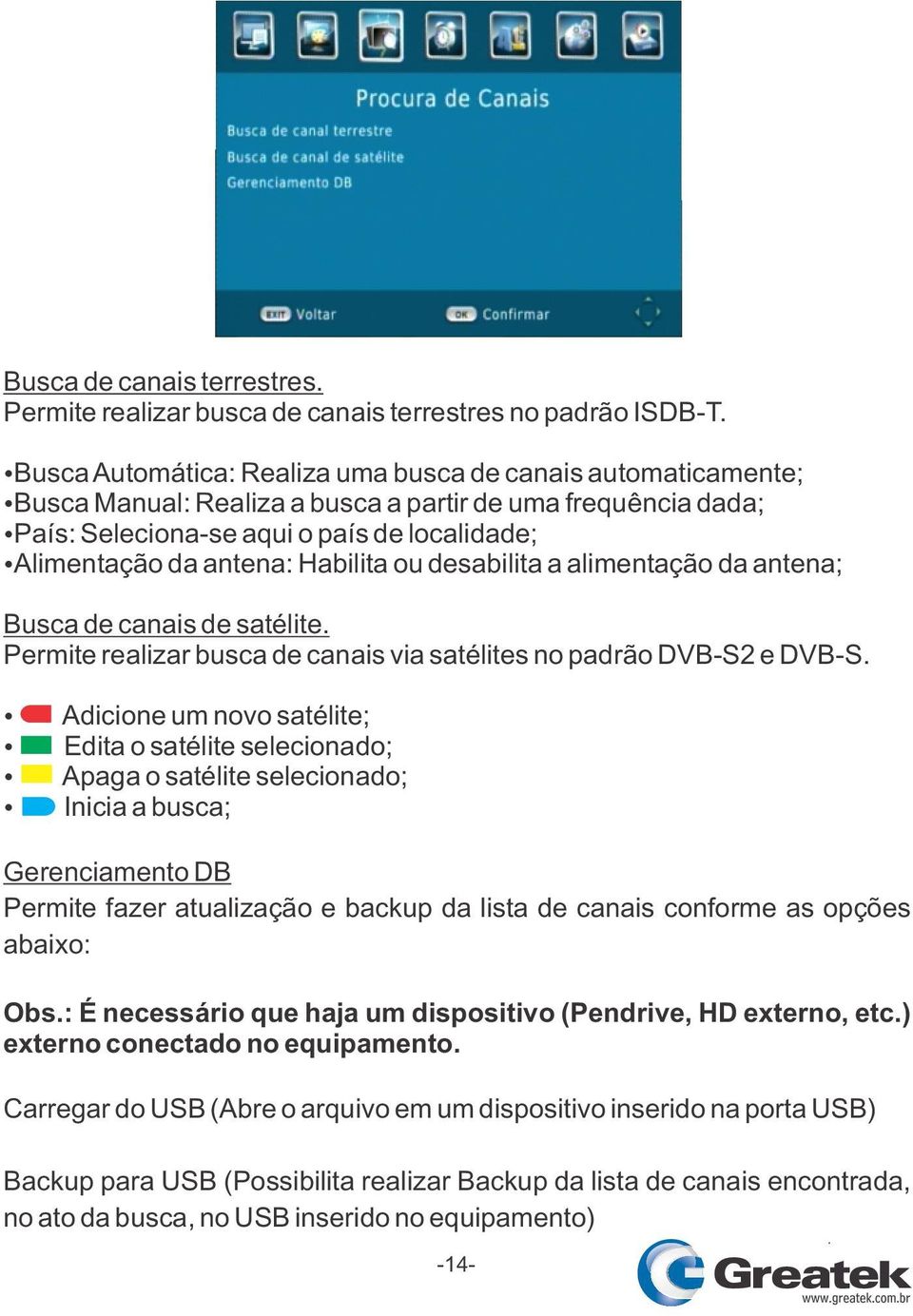 Habilita ou desabilita a alimentação da antena; Busca de canais de satélite. Permite realizar busca de canais via satélites no padrão DVB-S2 e DVB-S.