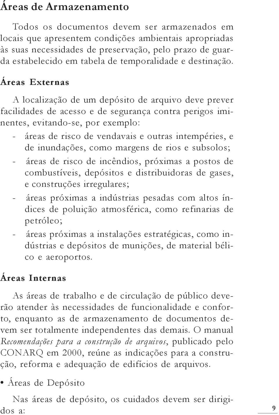 Áreas Externas A localização de um depósito de arquivo deve prever facilidades de acesso e de segurança contra perigos iminentes, evitando-se, por exemplo: - áreas de risco de vendavais e outras