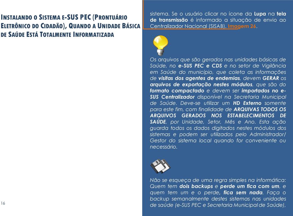 Os arquivos que são gerados nas unidades básicas de Saúde, no e-sus PEC e CDS e no setor de Vigilância em Saúde do município, que coleta as informações de visitas dos agentes de endemias, devem GERAR