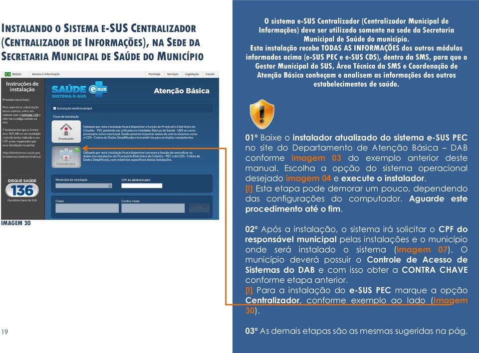 Esta instalação recebe TODAS AS INFORMAÇÕES dos outros módulos informados acima (e-sus PEC e e-sus CDS), dentro da SMS, para que o Gestor Municipal do SUS, Área Técnica da SMS e Coordenação de