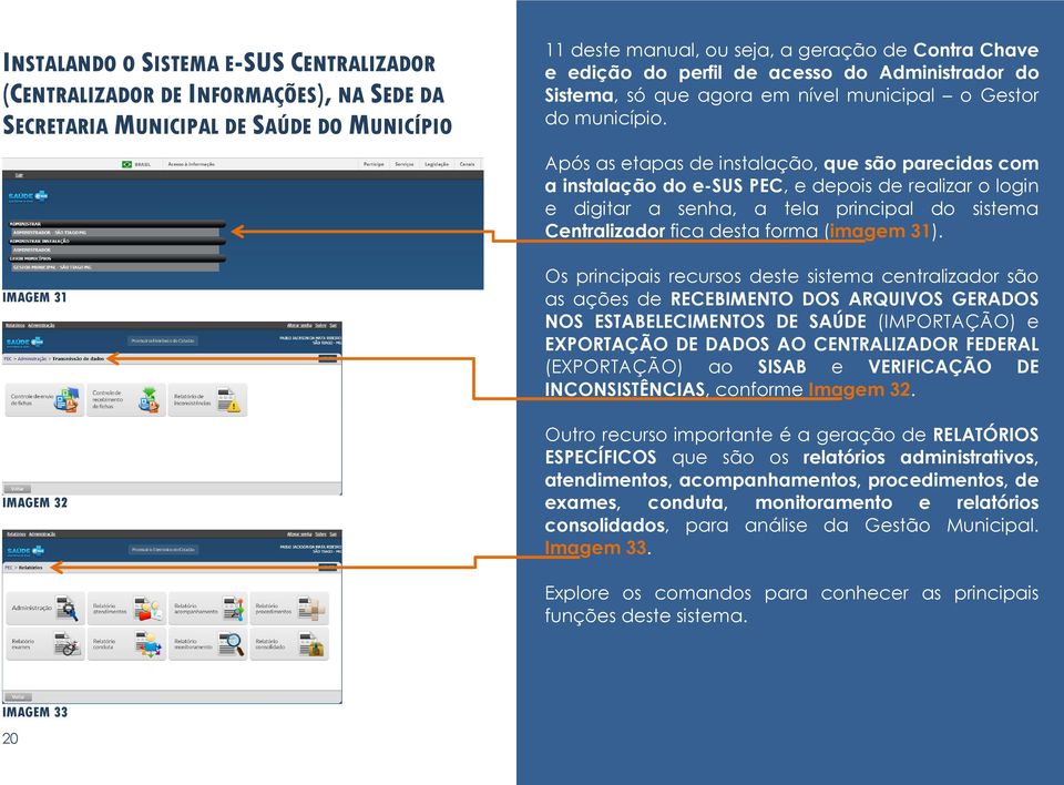 Após as etapas de instalação, que são parecidas com a instalação do e-sus PEC, e depois de realizar o login e digitar a senha, a tela principal do sistema Centralizador fica desta forma (imagem 31).