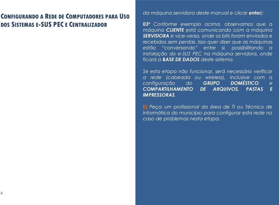 Isso quer dizer que as máquinas estão conversando entre si, possibilitando a instalação do e-sus PEC na máquina servidora, onde ficará a BASE DE DADOS deste sistema.