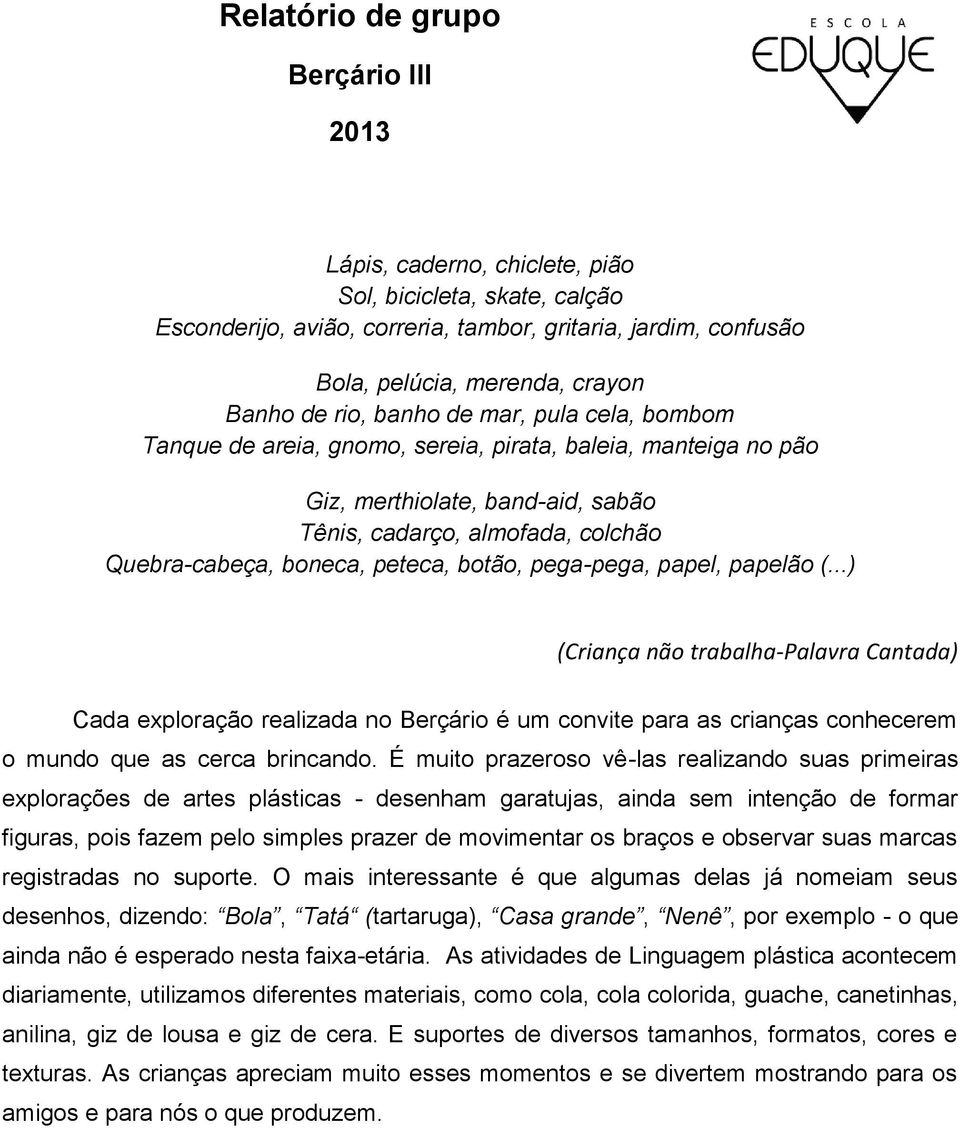 peteca, botão, pega-pega, papel, papelão (...) (Criança não trabalha-palavra Cantada) Cada exploração realizada no Berçário é um convite para as crianças conhecerem o mundo que as cerca brincando.