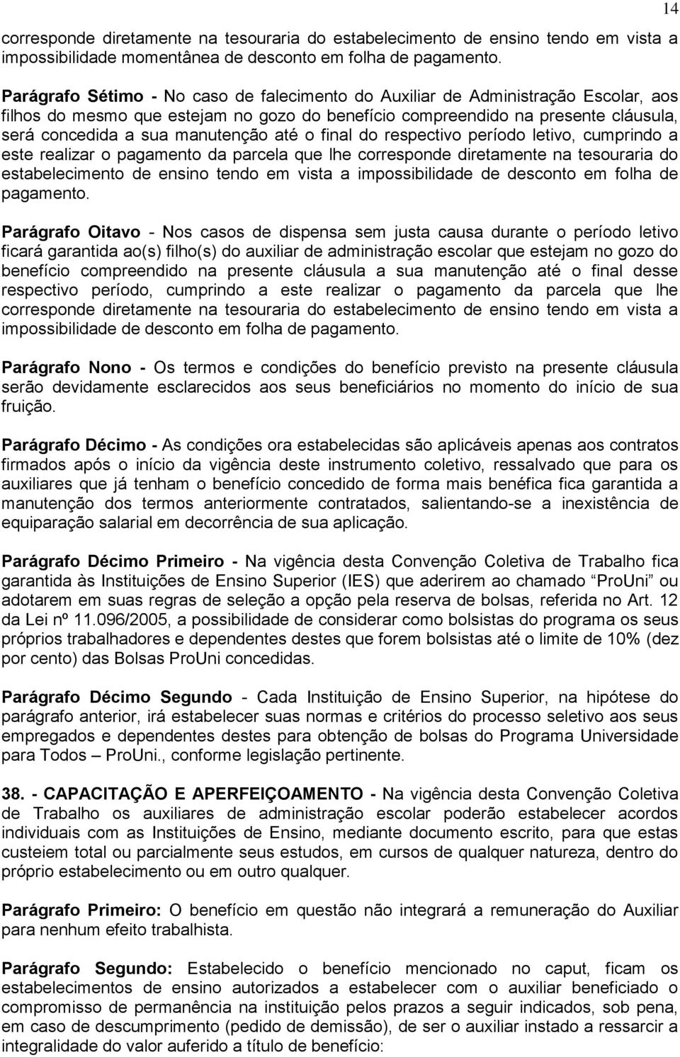 até o final do respectivo período letivo, cumprindo a este realizar o pagamento da parcela que lhe corresponde diretamente na tesouraria do estabelecimento de ensino tendo em vista a impossibilidade