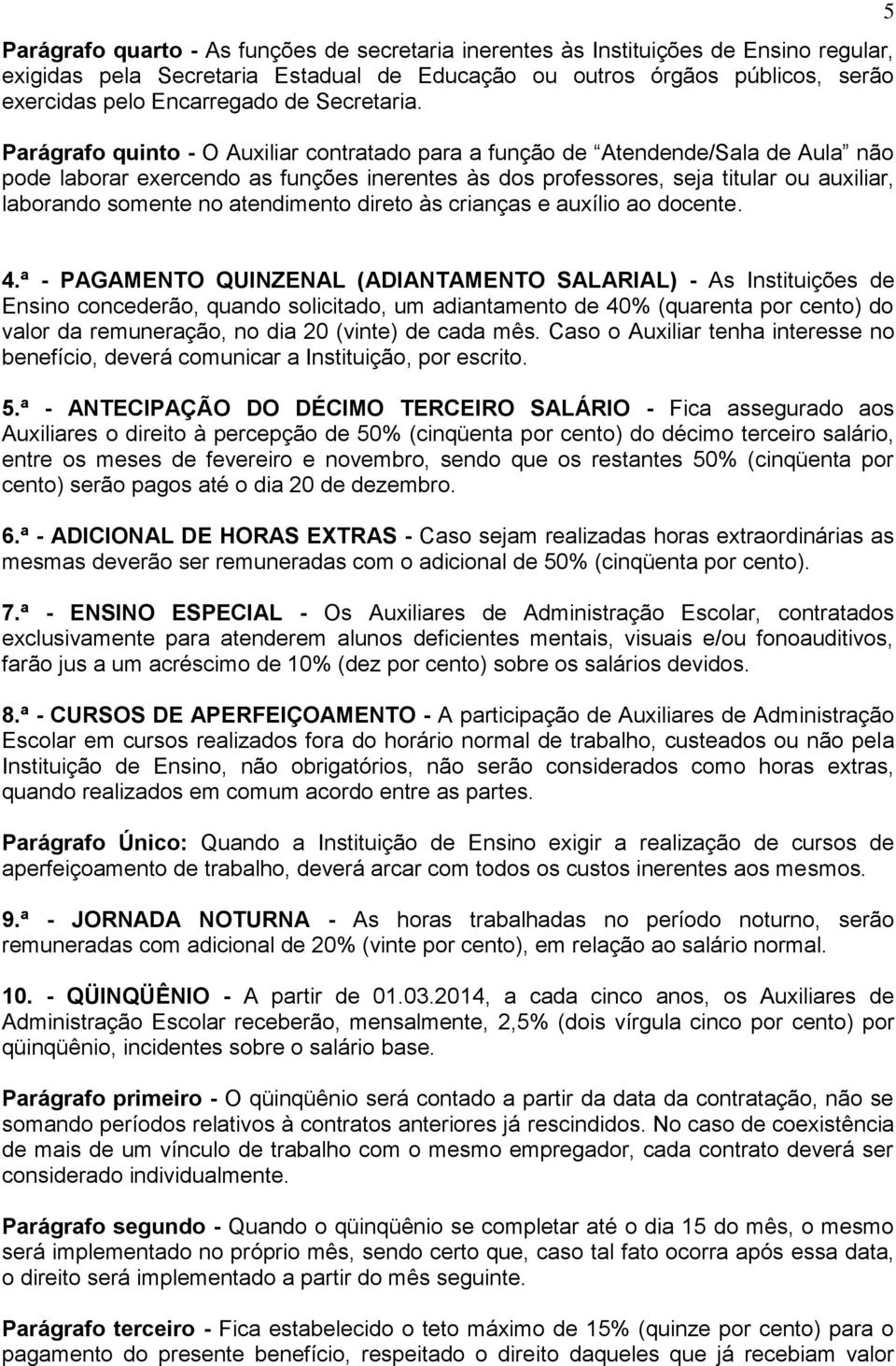 Parágrafo quinto - O Auxiliar contratado para a função de Atendende/Sala de Aula não pode laborar exercendo as funções inerentes às dos professores, seja titular ou auxiliar, laborando somente no