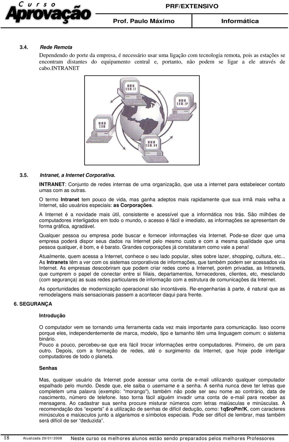 SEGURANÇA INTRANET: Conjunto de redes internas de uma organização, que usa a internet para estabelecer contato umas com as outras.