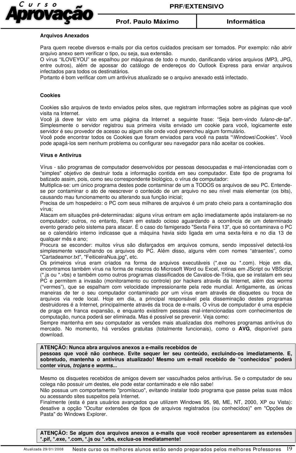 infectados para todos os destinatários. Portanto é bom verificar com um antivírus atualizado se o arquivo anexado está infectado.