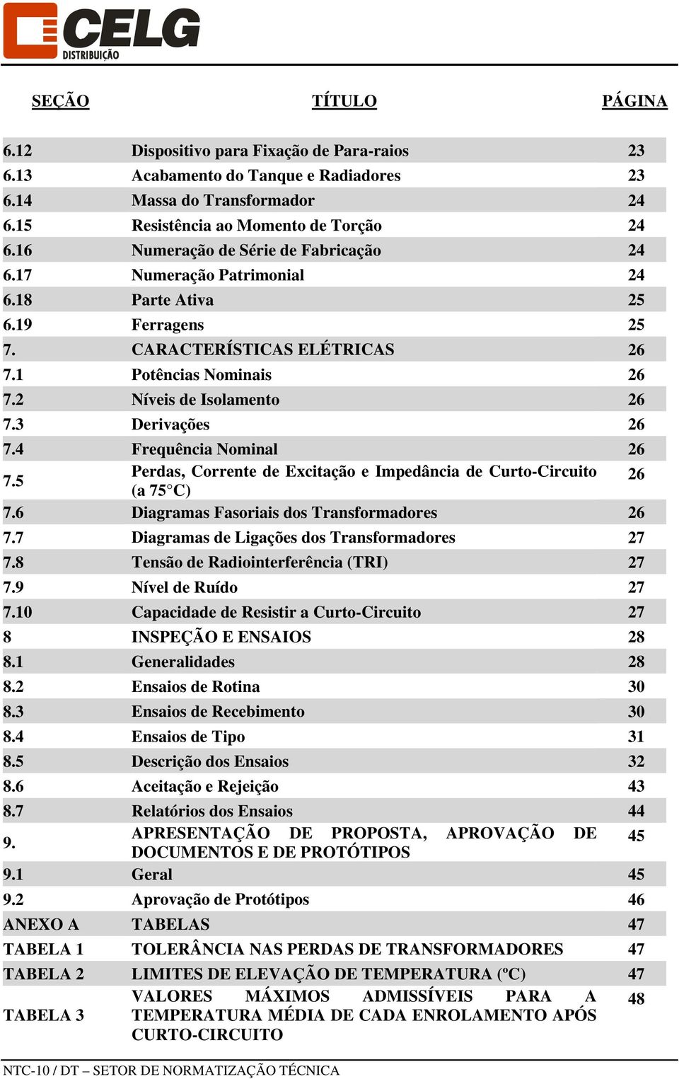 3 Derivações 26 7.4 Frequência Nominal 26 7.5 Perdas, Corrente de Excitação e Impedância de Curto-Circuito (a 75 C) 26 7.6 Diagramas Fasoriais dos Transformadores 26 7.