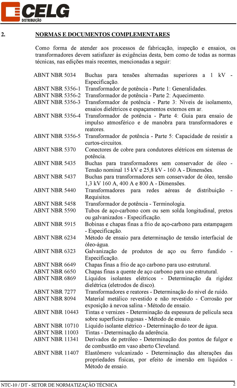 ABNT NBR 5356-1 Transformador de potência - Parte 1: Generalidades. ABNT NBR 5356-2 Transformador de potência - Parte 2: Aquecimento.