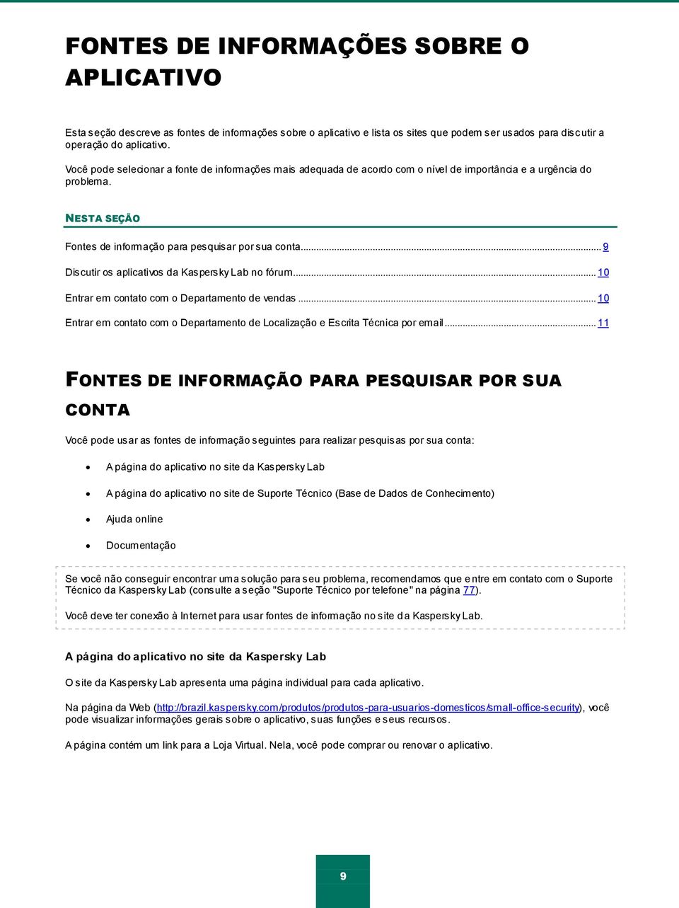 .. 9 Discutir os aplicativos da Kaspersky Lab no fórum... 10 Entrar em contato com o Departamento de vendas... 10 Entrar em contato com o Departamento de Localização e Escrita Técnica por email.