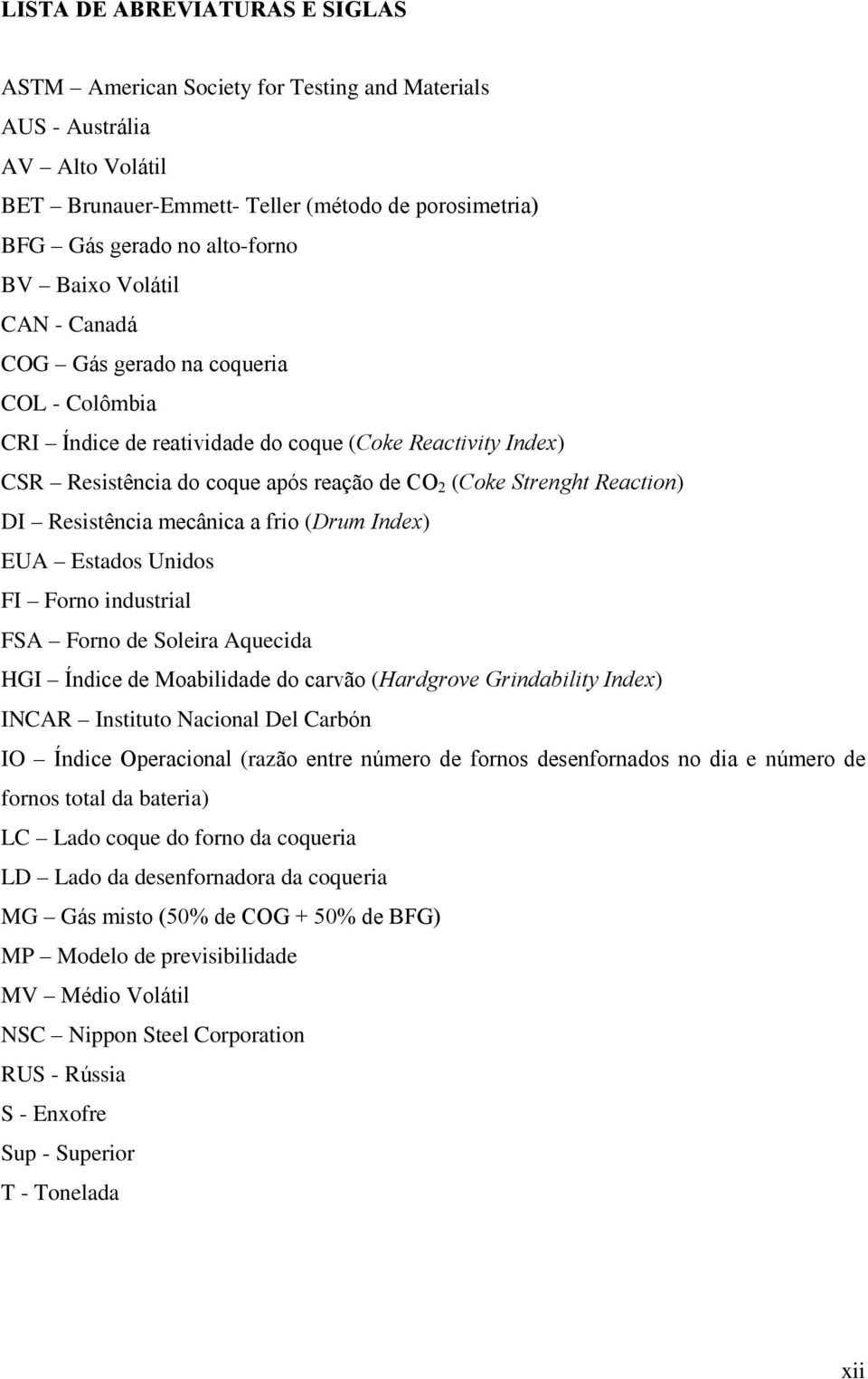 DI Resistência mecânica a frio (Drum Index) EUA Estados Unidos FI Forno industrial FSA Forno de Soleira Aquecida HGI Índice de Moabilidade do carvão (Hardgrove Grindability Index) INCAR Instituto