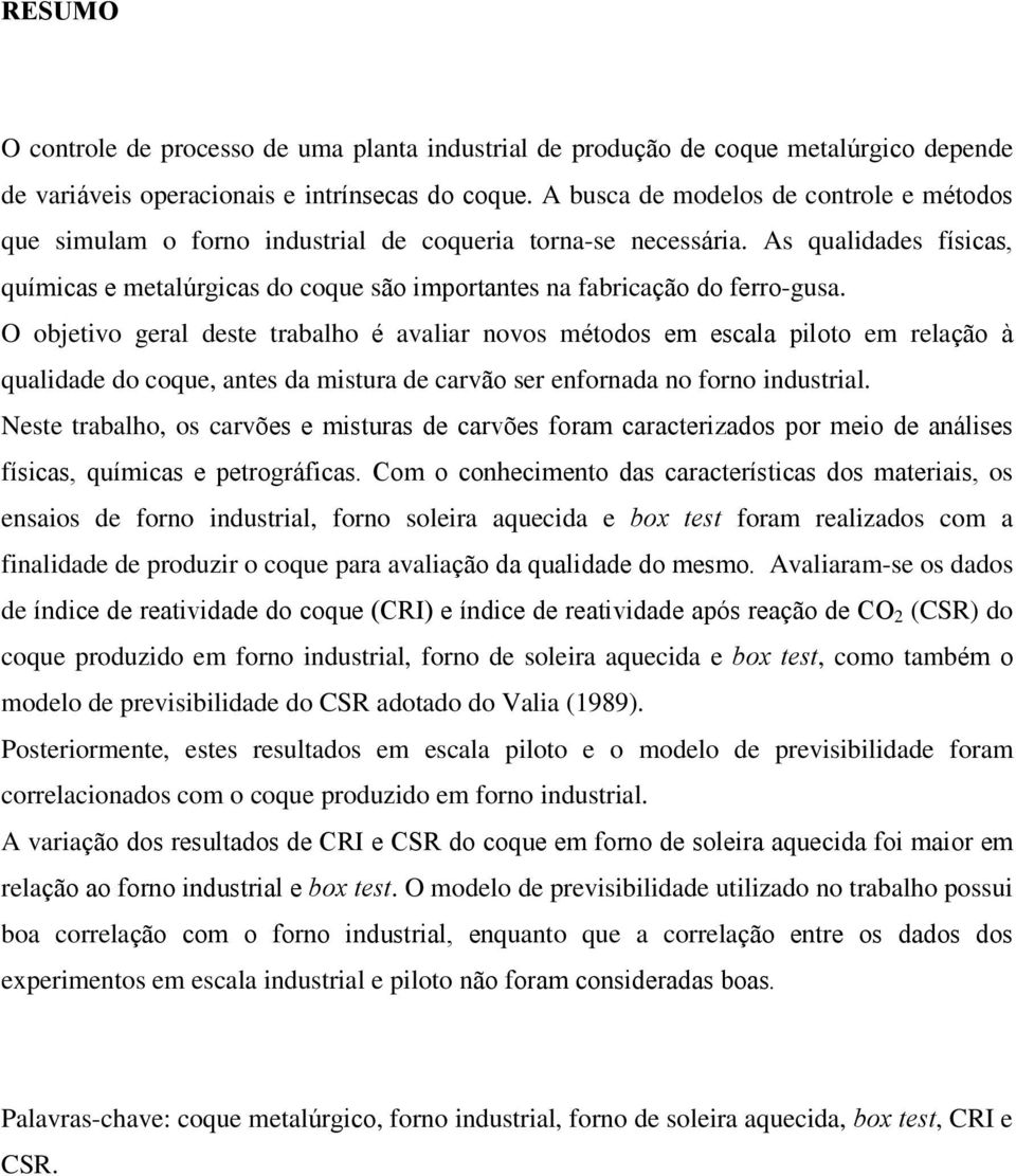 As qualidades físicas, químicas e metalúrgicas do coque são importantes na fabricação do ferro-gusa.