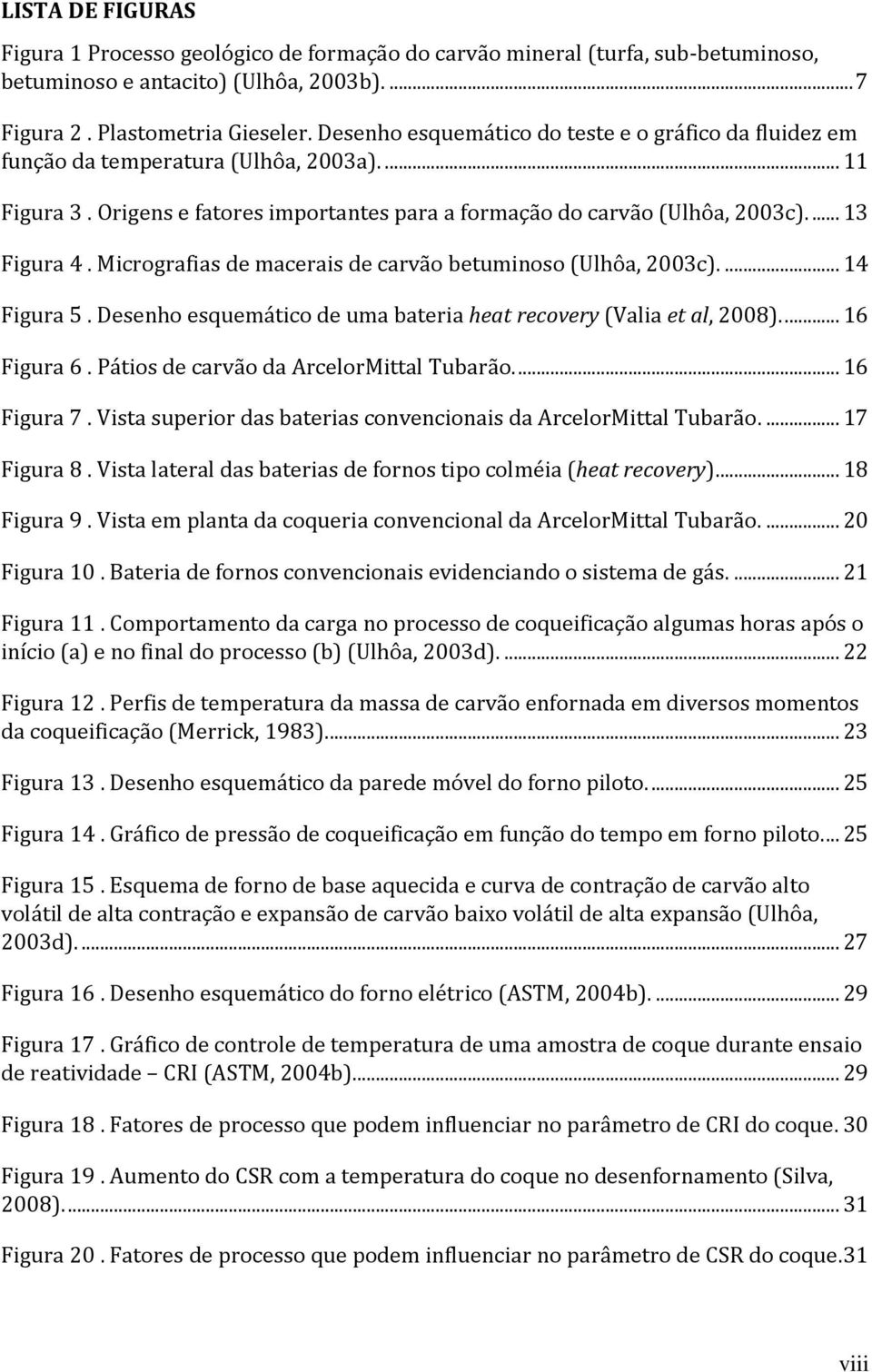 Micrografias de macerais de carvão betuminoso (Ulhôa, 2003c).... 14 Figura 5. Desenho esquemático de uma bateria heat recovery (Valia et al, 2008)... 16 Figura 6.