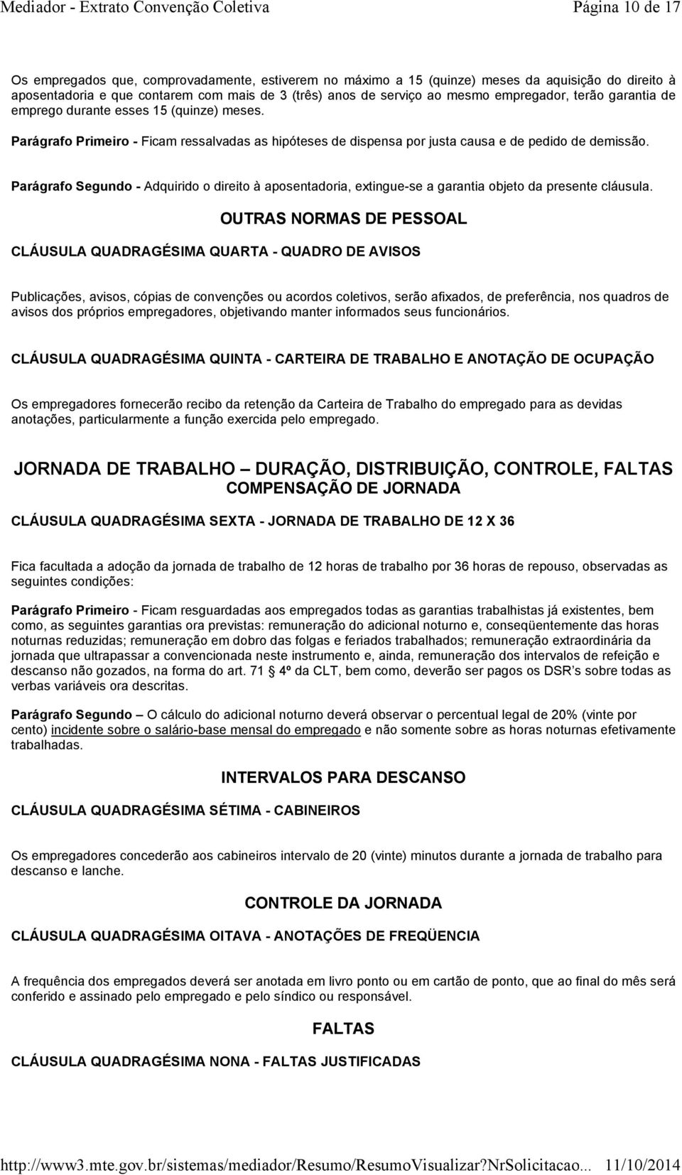 Parágrafo Segundo - Adquirido o direito à aposentadoria, extingue-se a garantia objeto da presente cláusula.