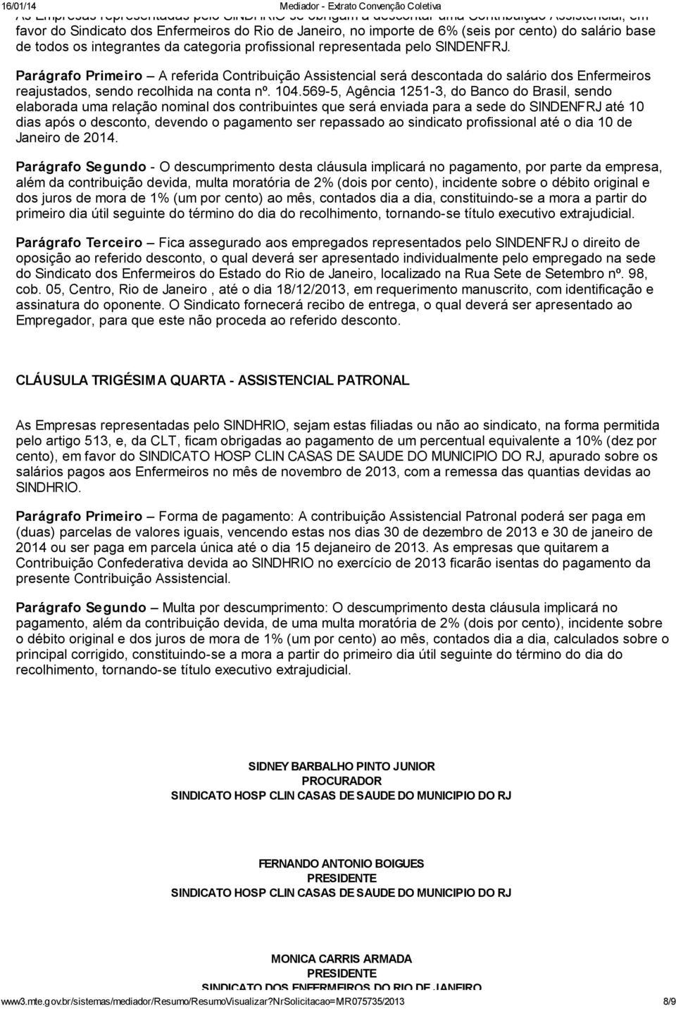 Parágrafo Primeiro A referida Contribuição Assistencial será descontada do salário dos Enfermeiros reajustados, sendo recolhida na conta nº. 104.