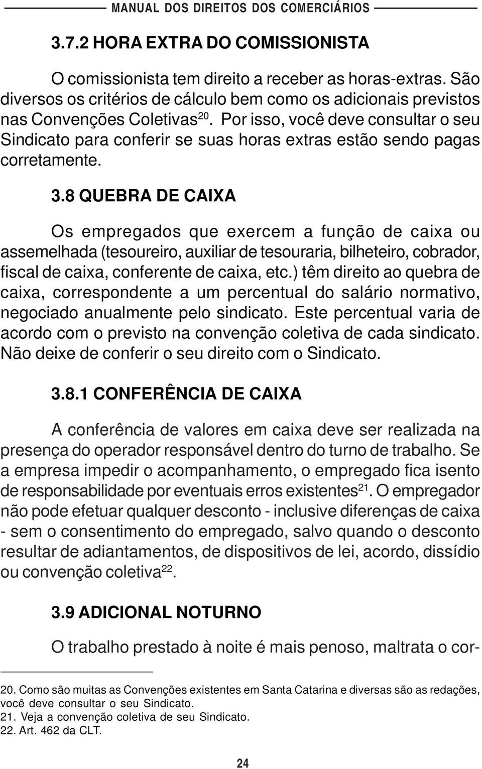 8 QUEBRA DE CAIXA Os empregados que exercem a função de caixa ou assemelhada (tesoureiro, auxiliar de tesouraria, bilheteiro, cobrador, fiscal de caixa, conferente de caixa, etc.